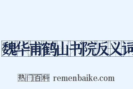 魏华甫鹤山书院反义词是什么意思的图片